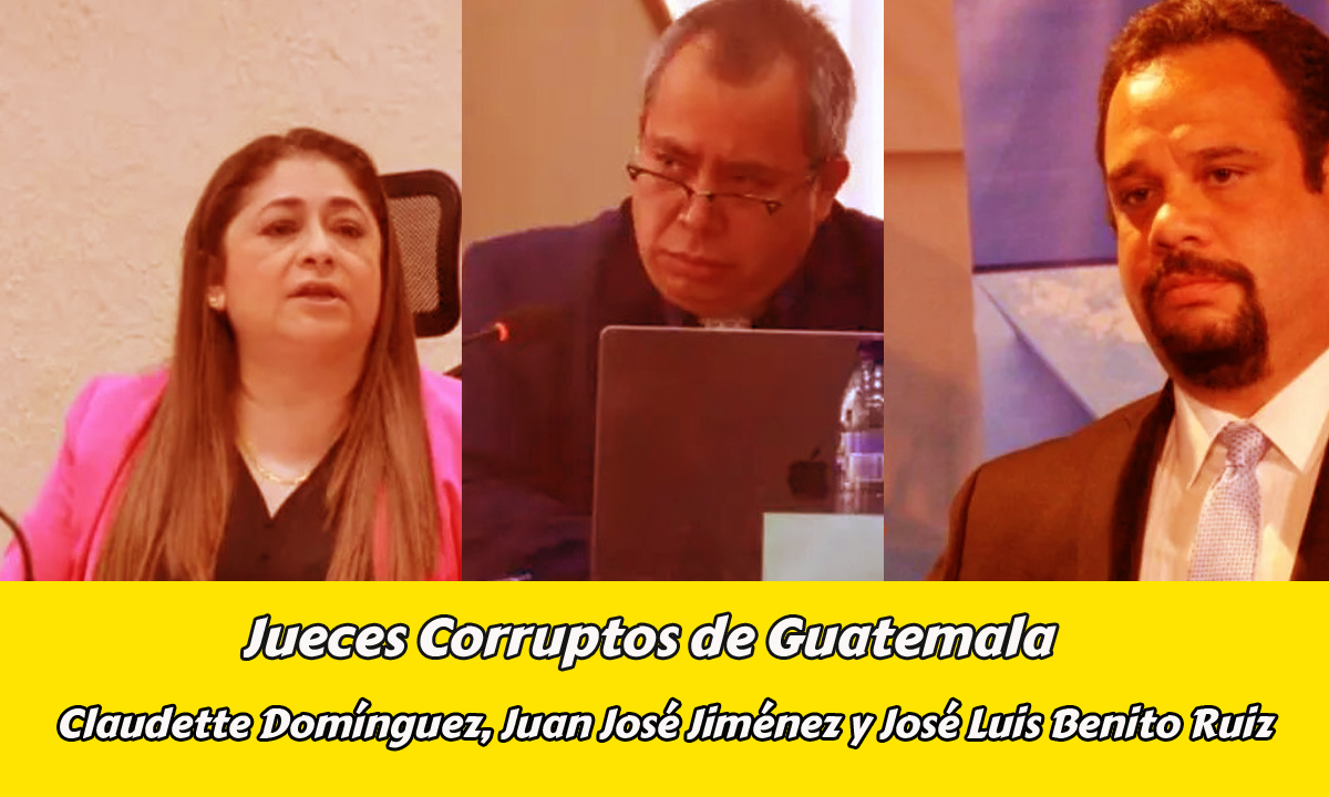 Jueces Corruptos de Guatemala Claudette Domínguez, Juan José Jiménez y José Luis Benito Ruiz: los jueces más corruptos de Guatemala 